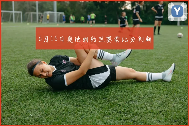 6月16日奥地利约旦赛前比分判断