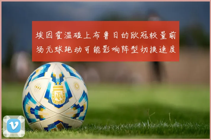 埃因霍温碰上布鲁日的欧冠较量前场无球跑动可能影响阵型切换速度