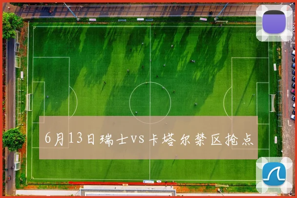 6月13日瑞士vs卡塔尔禁区抢点