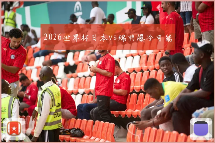 2026世界杯日本vs瑞典爆冷可能