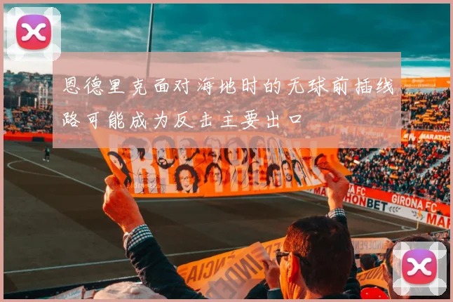 恩德里克面对海地时的无球前插线路可能成为反击主要出口